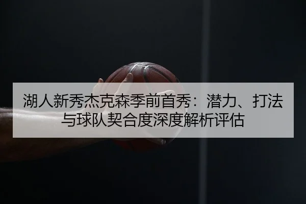 湖人新秀杰克森季前首秀：潜力、打法与球队契合度深度解析评估